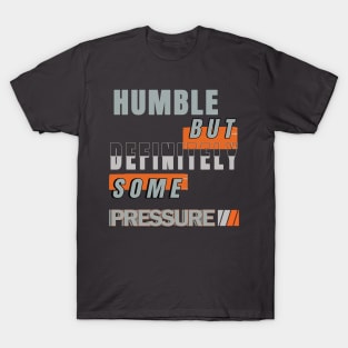 Humble But Definitely Some Pressure T-Shirt